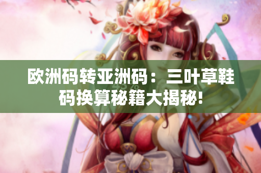 欧洲码转亚洲码：三叶草鞋码换算秘籍大揭秘!