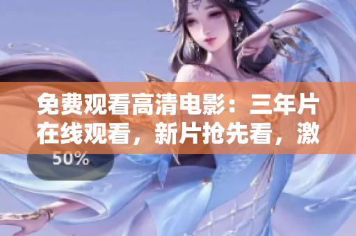 免费观看高清电影：三年片在线观看，新片抢先看，激动人心的电影盛宴