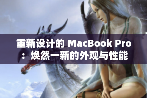 重新设计的 MacBook Pro：焕然一新的外观与性能