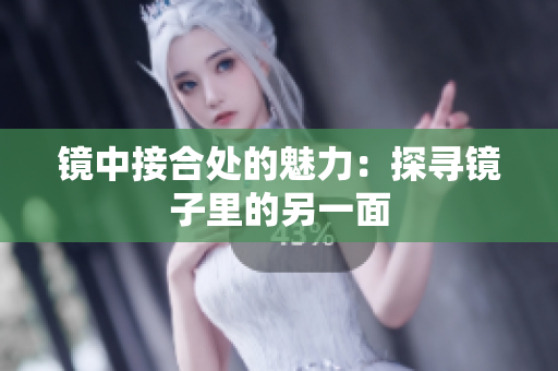 镜中接合处的魅力：探寻镜子里的另一面