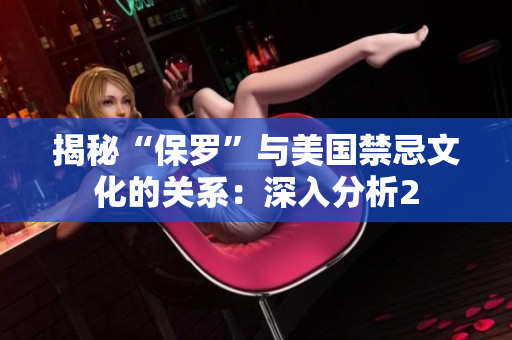 揭秘“保罗”与美国禁忌文化的关系：深入分析2