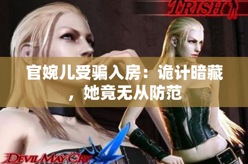 官婉儿受骗入房：诡计暗藏，她竟无从防范