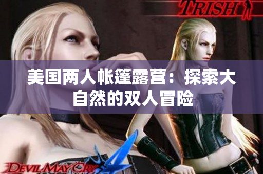 美国两人帐篷露营：探索大自然的双人冒险