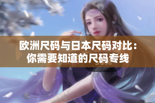 欧洲尺码与日本尺码对比：你需要知道的尺码专线