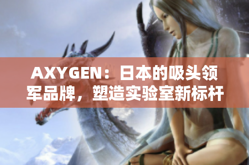 AXYGEN：日本的吸头领军品牌，塑造实验室新标杆