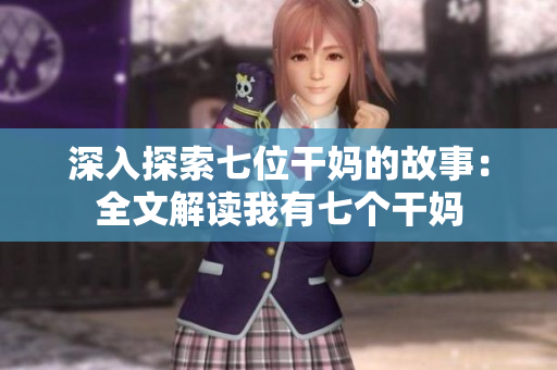 深入探索七位干妈的故事：全文解读我有七个干妈