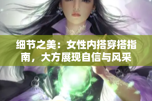 细节之美：女性内搭穿搭指南，大方展现自信与风采