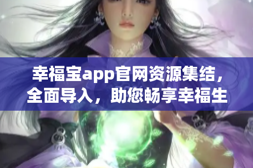 幸福宝app官网资源集结，全面导入，助您畅享幸福生活