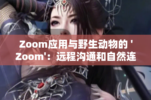 Zoom应用与野生动物的 'Zoom'：远程沟通和自然连接