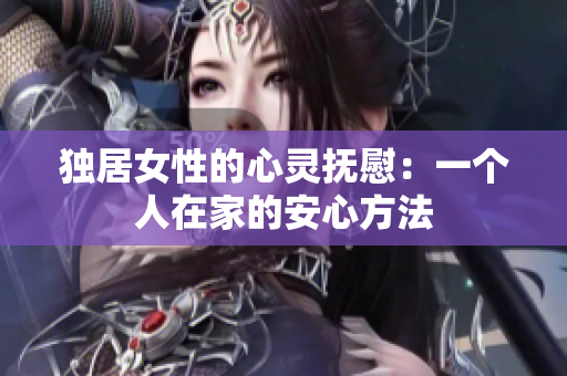 独居女性的心灵抚慰：一个人在家的安心方法