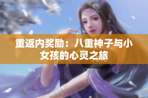 重返内奖励：八重神子与小女孩的心灵之旅