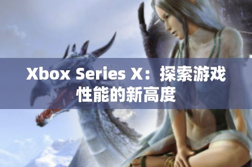Xbox Series X：探索游戏性能的新高度