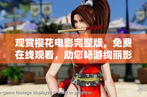 观赏樱花电影完整版，免费在线观看，助您畅游绚丽影视世界