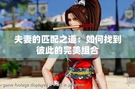 夫妻的匹配之道：如何找到彼此的完美组合