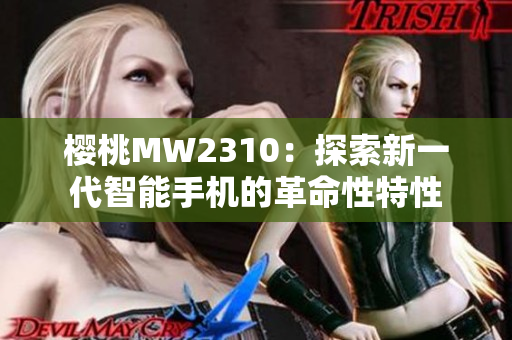樱桃MW2310：探索新一代智能手机的革命性特性