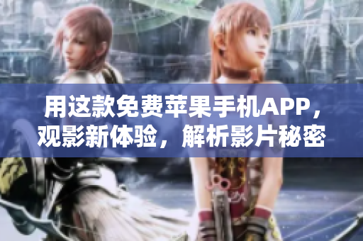 用这款免费苹果手机APP，观影新体验，解析影片秘密