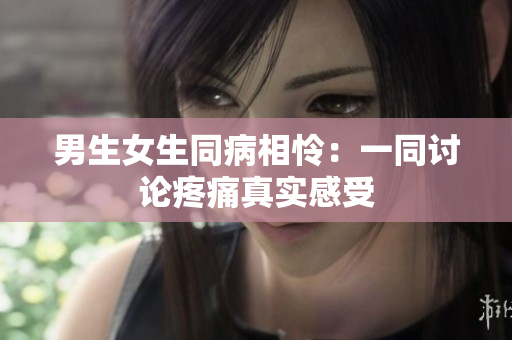 男生女生同病相怜：一同讨论疼痛真实感受