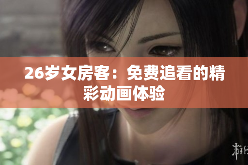 26岁女房客：免费追看的精彩动画体验