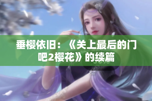 垂樱依旧：《关上最后的门吧2樱花》的续篇
