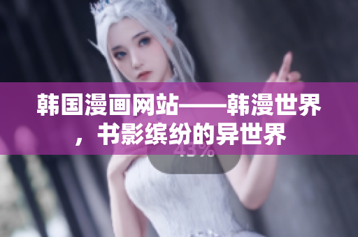 韩国漫画网站——韩漫世界，书影缤纷的异世界