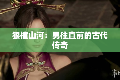 狠撞山河：勇往直前的古代传奇