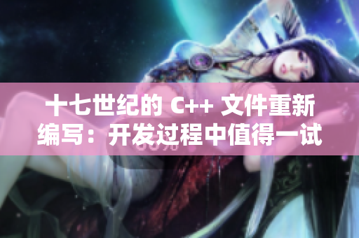 十七世纪的 C++ 文件重新编写：开发过程中值得一试