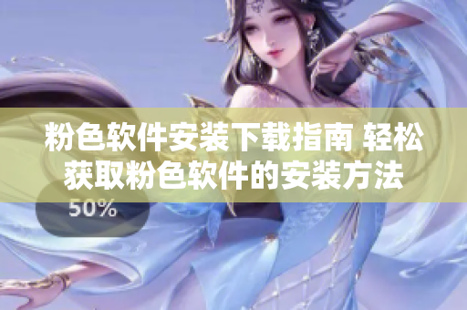 粉色软件安装下载指南 轻松获取粉色软件的安装方法