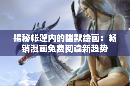 揭秘帐篷内的幽默绘画：畅销漫画免费阅读新趋势