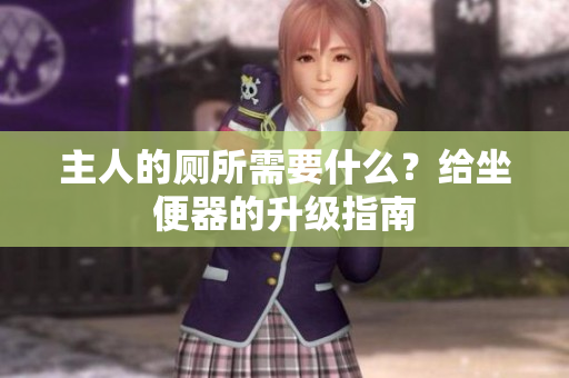 主人的厕所需要什么？给坐便器的升级指南