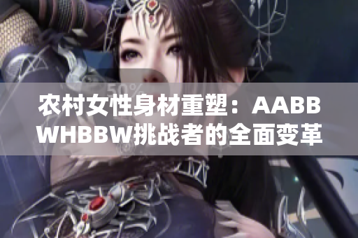农村女性身材重塑：AABBWHBBW挑战者的全面变革