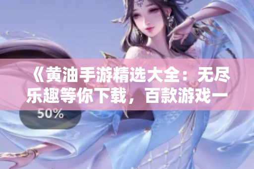 《黄油手游精选大全：无尽乐趣等你下载，百款游戏一网打尽！》