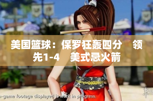 美国篮球：保罗狂轰四分　领先1-4　美式忌火箭