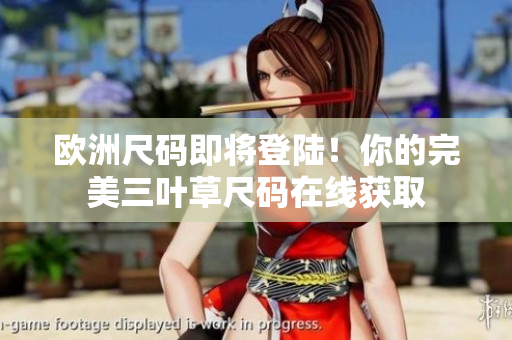 欧洲尺码即将登陆！你的完美三叶草尺码在线获取