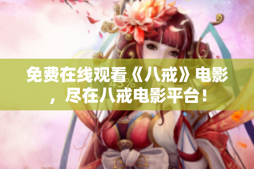 免费在线观看《八戒》电影，尽在八戒电影平台！