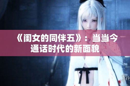《闺女的同伴五》：当当今通话时代的新面貌