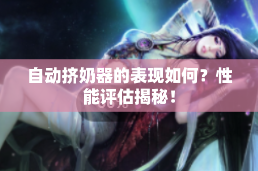 自动挤奶器的表现如何？性能评估揭秘！