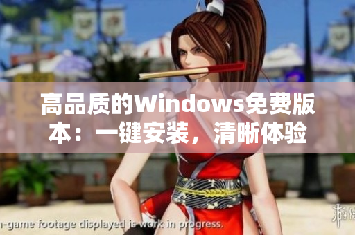 高品质的Windows免费版本：一键安装，清晰体验