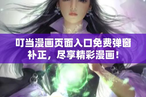 叮当漫画页面入口免费弹窗补正，尽享精彩漫画！