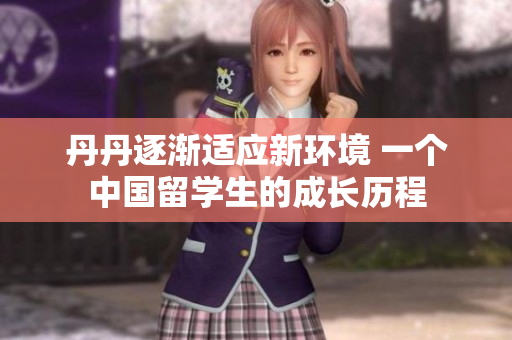 丹丹逐渐适应新环境 一个中国留学生的成长历程