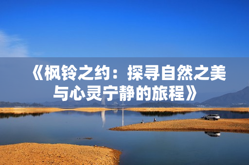 《枫铃之约：探寻自然之美与心灵宁静的旅程》