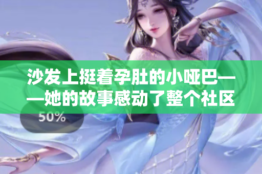 沙发上挺着孕肚的小哑巴——她的故事感动了整个社区