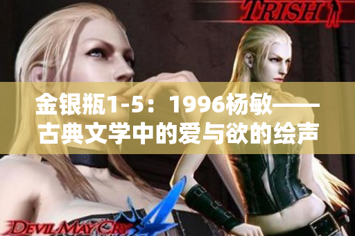 金银瓶1-5：1996杨敏——古典文学中的爱与欲的绘声绘色