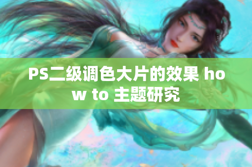 PS二级调色大片的效果 how to 主题研究