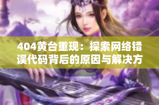 404黄台重现：探索网络错误代码背后的原因与解决方法