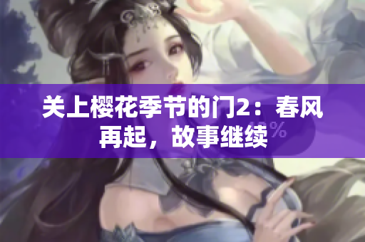 关上樱花季节的门2：春风再起，故事继续
