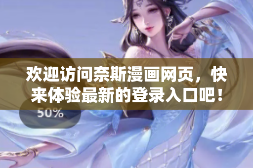 欢迎访问奈斯漫画网页，快来体验最新的登录入口吧！