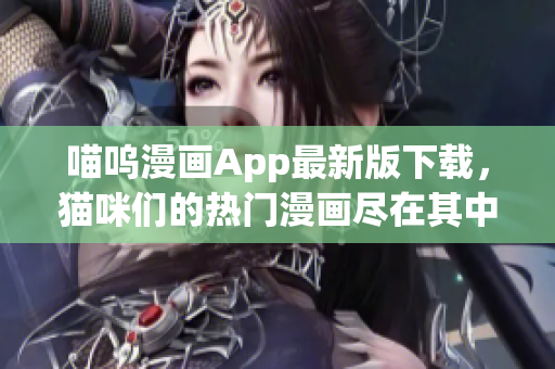喵呜漫画App最新版下载，猫咪们的热门漫画尽在其中