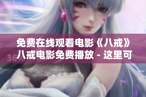 免费在线观看电影《八戒》 八戒电影免费播放 - 这里可以免费观看最新的《八戒》电影