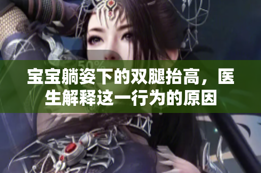 宝宝躺姿下的双腿抬高，医生解释这一行为的原因