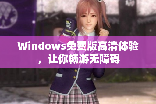 Windows免费版高清体验，让你畅游无障碍